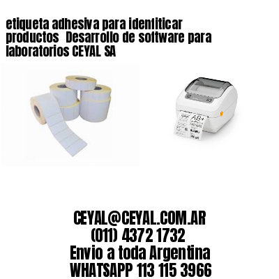 etiqueta adhesiva para idenfiticar productos 	Desarrollo de software para laboratorios CEYAL SA