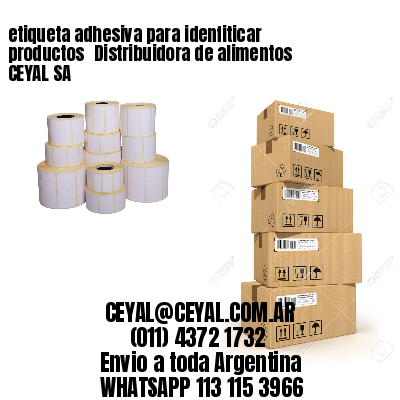 etiqueta adhesiva para idenfiticar productos 	Distribuidora de alimentos CEYAL SA