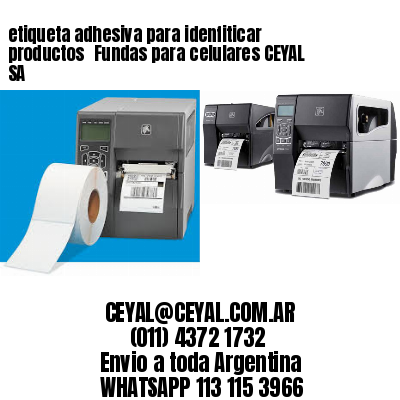 etiqueta adhesiva para idenfiticar productos 	Fundas para celulares CEYAL SA