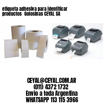 etiqueta adhesiva para idenfiticar productos 	Golosinas CEYAL SA