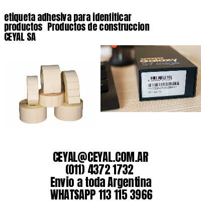 etiqueta adhesiva para idenfiticar productos 	Productos de construccion CEYAL SA