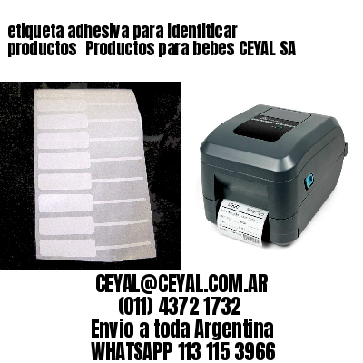 etiqueta adhesiva para idenfiticar productos 	Productos para bebes CEYAL SA