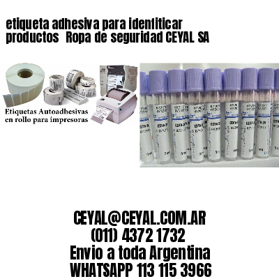 etiqueta adhesiva para idenfiticar productos 	Ropa de seguridad CEYAL SA