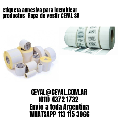 etiqueta adhesiva para idenfiticar productos 	Ropa de vestir CEYAL SA