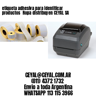 etiqueta adhesiva para idenfiticar productos 	Ropa distribuyen CEYAL SA