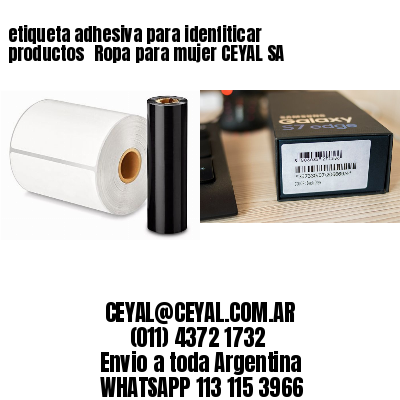 etiqueta adhesiva para idenfiticar productos 	Ropa para mujer CEYAL SA