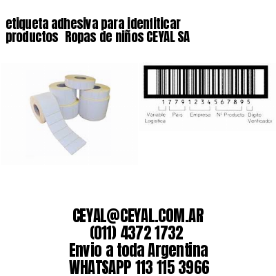 etiqueta adhesiva para idenfiticar productos 	Ropas de niños CEYAL SA