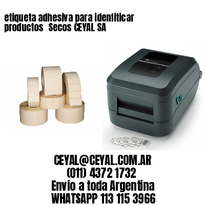 etiqueta adhesiva para idenfiticar productos 	Secos CEYAL SA