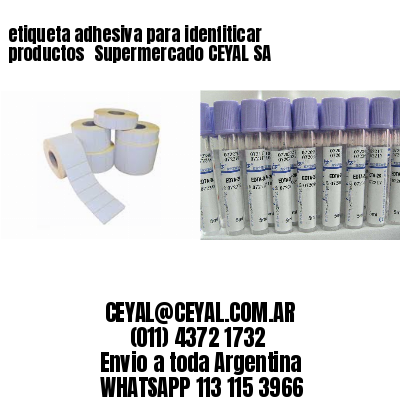 etiqueta adhesiva para idenfiticar productos 	Supermercado CEYAL SA