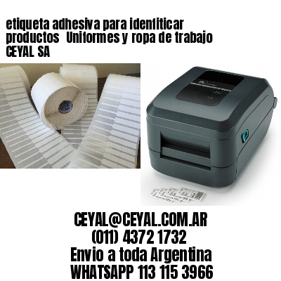 etiqueta adhesiva para idenfiticar productos 	Uniformes y ropa de trabajo CEYAL SA