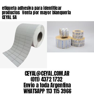 etiqueta adhesiva para idenfiticar productos 	Venta por mayor blanqueria CEYAL SA