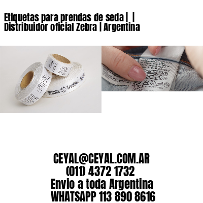Etiquetas para prendas de seda |  | Distribuidor oficial Zebra | Argentina