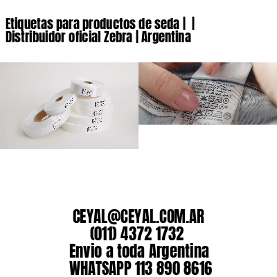 Etiquetas para productos de seda |  | Distribuidor oficial Zebra | Argentina