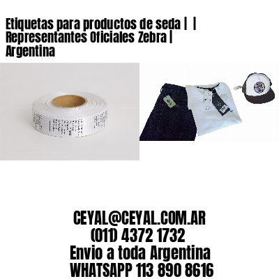 Etiquetas para productos de seda |  | Representantes Oficiales Zebra | Argentina