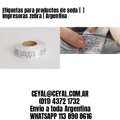 Etiquetas para productos de seda |  | impresoras zebra | Argentina