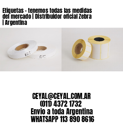 Etiquetas - tenemos todas las medidas del mercado | Distribuidor oficial Zebra | Argentina