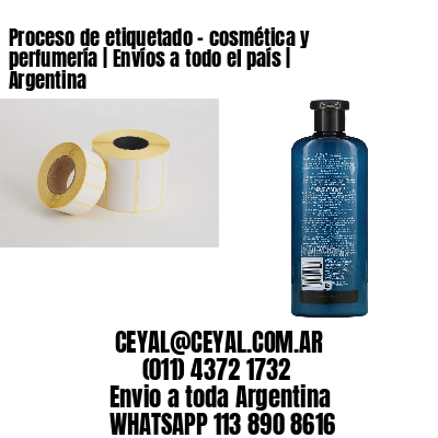 Proceso de etiquetado - cosmética y perfumería | Envíos a todo el país | Argentina