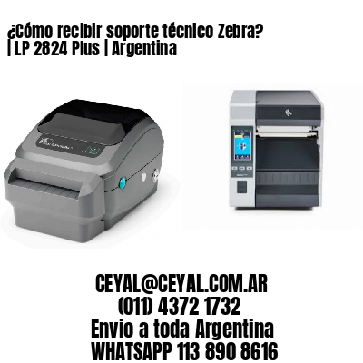 ¿Cómo recibir soporte técnico Zebra? | LP 2824 Plus | Argentina