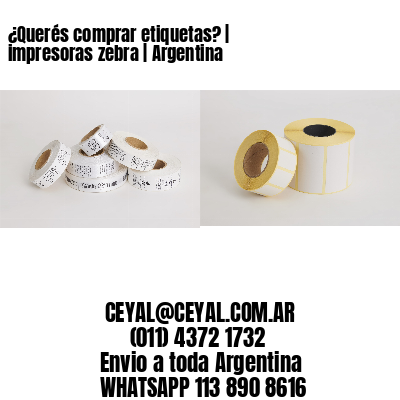 ¿Querés comprar etiquetas? | impresoras zebra | Argentina