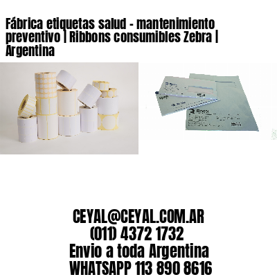 Fábrica etiquetas salud - mantenimiento preventivo | Ribbons consumibles Zebra | Argentina