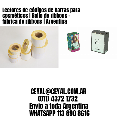 Lectores de códigos de barras para cosméticos | Rollo de ribbons - fábrica de ribbons | Argentina