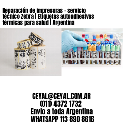 Reparación de impresoras – servicio técnico Zebra | Etiquetas autoadhesivas térmicas para salud | Argentina