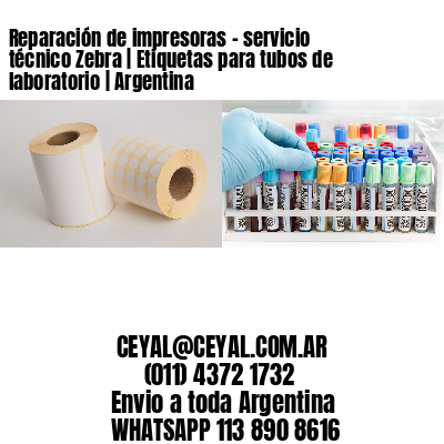 Reparación de impresoras – servicio técnico Zebra | Etiquetas para tubos de laboratorio | Argentina