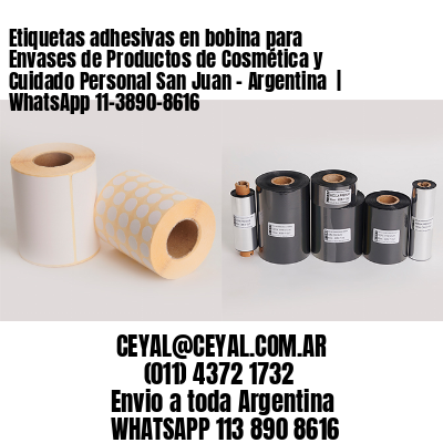 Etiquetas adhesivas en bobina para Envases de Productos de Cosmética y Cuidado Personal San Juan – Argentina  | WhatsApp 11-3890-8616