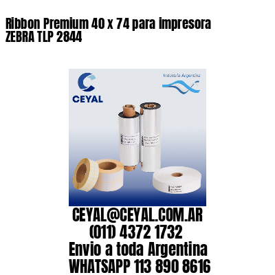 Ribbon Premium 40 x 74 para impresora ZEBRA TLP 2844