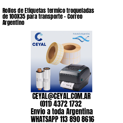 Rollos de Etiquetas termico troqueladas de 100X35 para transporte – Correo Argentino