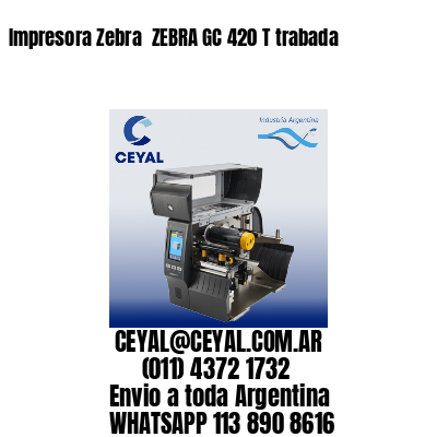 Impresora Zebra  ZEBRA GC 420 T trabada