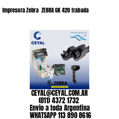 Impresora Zebra  ZEBRA GK 420 trabada