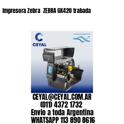 Impresora Zebra  ZEBRA GK420 trabada