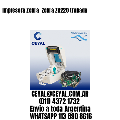 Impresora Zebra  zebra Zd220 trabada