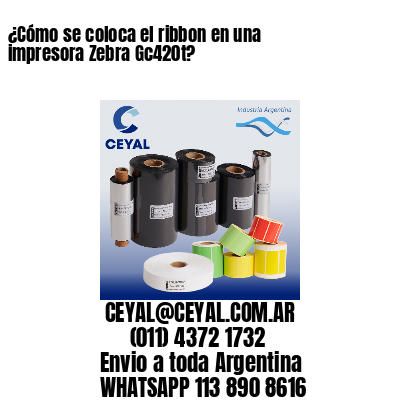 ¿Cómo se coloca el ribbon en una impresora Zebra Gc420t?