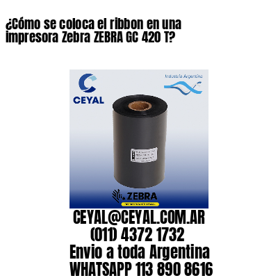 ¿Cómo se coloca el ribbon en una impresora Zebra ZEBRA GC 420 T?