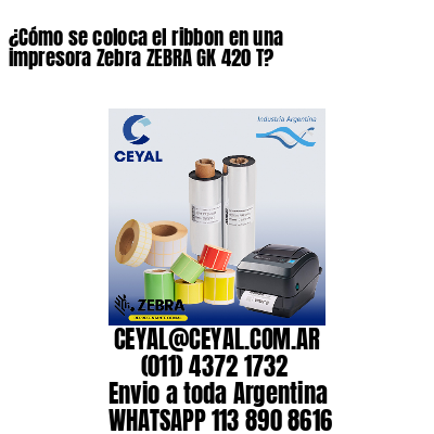 ¿Cómo se coloca el ribbon en una impresora Zebra ZEBRA GK 420 T?