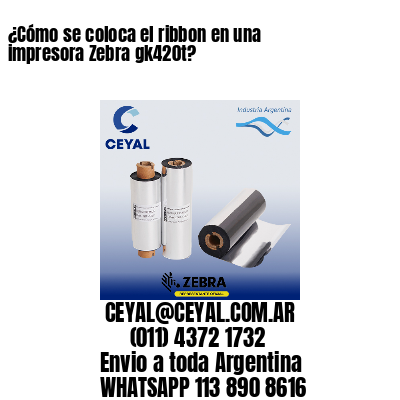 ¿Cómo se coloca el ribbon en una impresora Zebra gk420t?