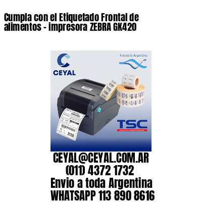 Cumpla con el Etiquetado Frontal de alimentos – impresora ZEBRA GK420