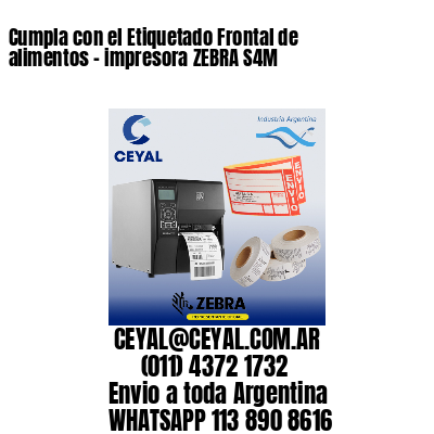 Cumpla con el Etiquetado Frontal de alimentos – impresora ZEBRA S4M