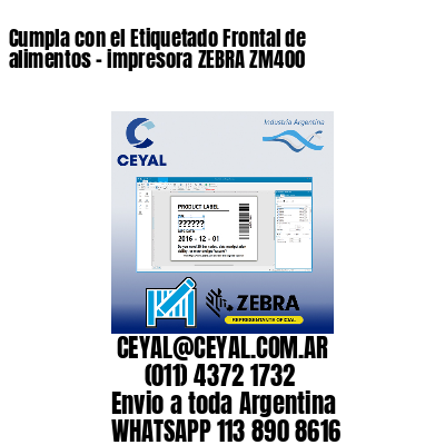 Cumpla con el Etiquetado Frontal de alimentos – impresora ZEBRA ZM400