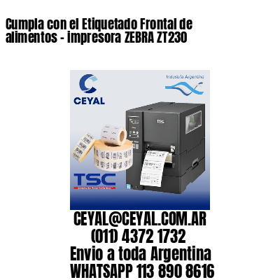 Cumpla con el Etiquetado Frontal de alimentos – impresora ZEBRA ZT230