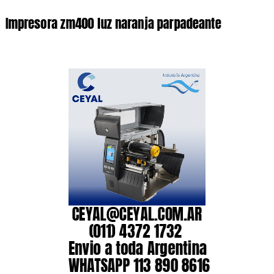 Impresora zm400 luz naranja parpadeante