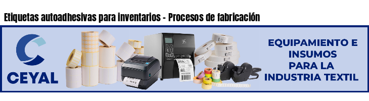 Etiquetas autoadhesivas para inventarios - Procesos de fabricación