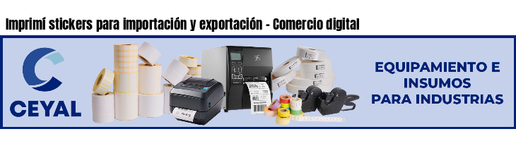 Imprimí stickers para importación y exportación - Comercio digital