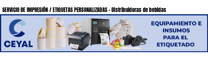 SERVICIO DE IMPRESIÓN / ETIQUETAS PERSONALIZADAS - Distribuidoras de bebidas