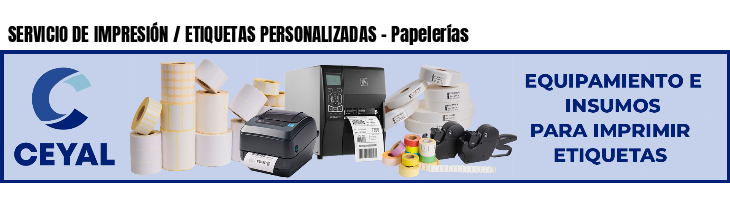 SERVICIO DE IMPRESIÓN / ETIQUETAS PERSONALIZADAS - Papelerías