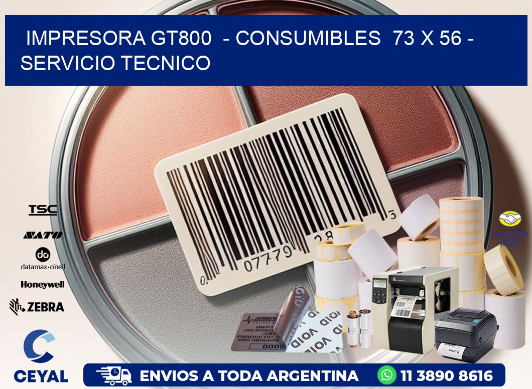 IMPRESORA GT800  - CONSUMIBLES  73 x 56 - SERVICIO TECNICO