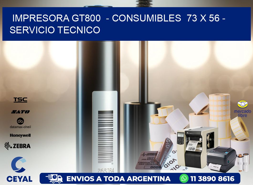 IMPRESORA GT800  - CONSUMIBLES  73 x 56 - SERVICIO TECNICO