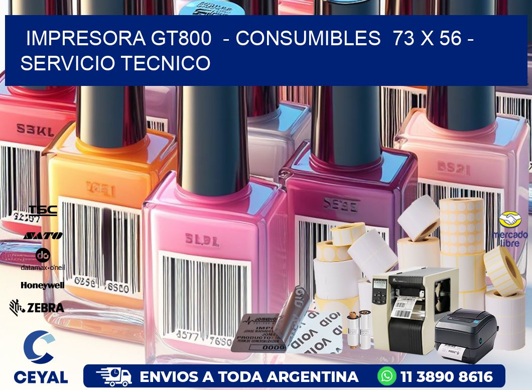 IMPRESORA GT800  - CONSUMIBLES  73 x 56 - SERVICIO TECNICO